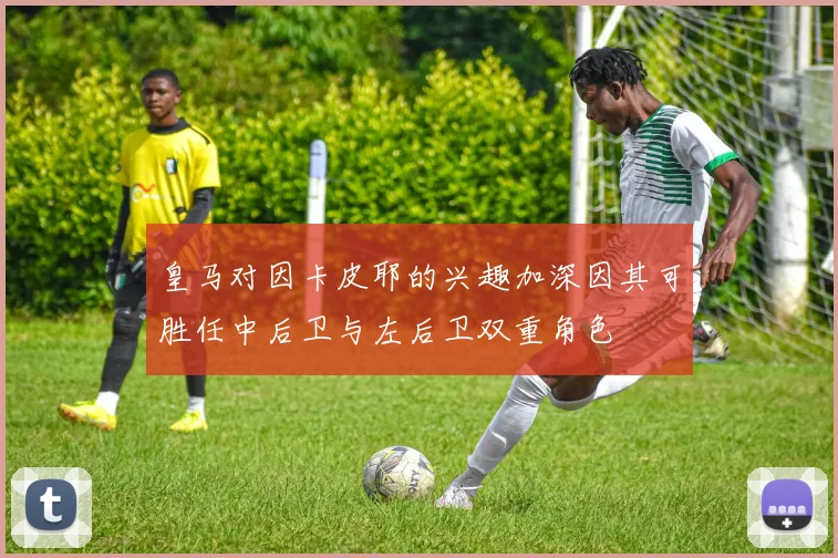 皇马对因卡皮耶的兴趣加深因其可胜任中后卫与左后卫双重角色